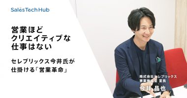 【営業ほどクリエイティブな仕事はない】セレブリックス今井氏が仕掛ける「営業革命」