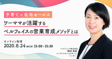 【子育て×在宅セールス】ワーママが活躍するベルフェイスの営業育成メソッドとは【3分で振り返るウェビナーレポート】